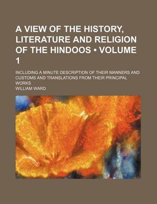 Book cover for A View of the History, Literature and Religion of the Hindoos; Including a Minute Description of Their Manners and Customs and Translations from the