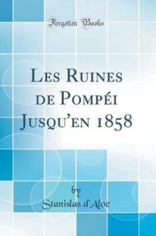 Cover of Les Ruines de Pompéi Jusqu'en 1858 (Classic Reprint)