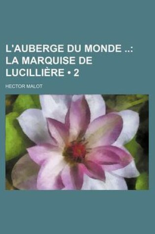 Cover of L'Auberge Du Monde (2); La Marquise de Lucilliere