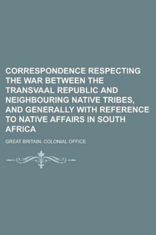 Cover of Correspondence Respecting the War Between the Transvaal Republic and Neighbouring Native Tribes, and Generally with Reference to Native Affairs in South Africa