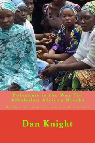 Cover of Polygamy Is the Way for Alkebulan African Blacks