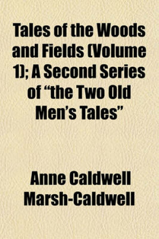 Cover of Tales of the Woods and Fields (Volume 1); A Second Series of "The Two Old Men's Tales"