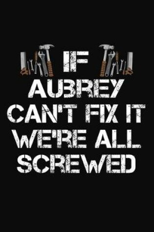 Cover of If Aubrey Can't Fix It We're All Screwed