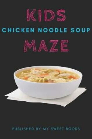 Cover of Kids Chicken Noodle Soup Mazes