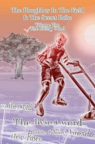 Cover of The Ploughboy In The Field And The Secret Paths. Vol Two-The Living Word