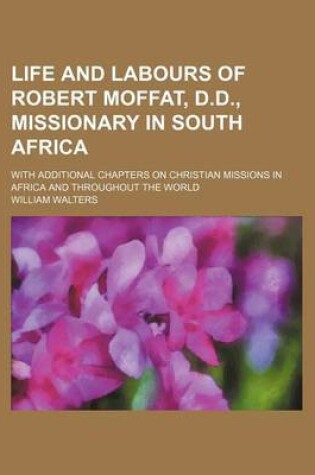 Cover of Life and Labours of Robert Moffat, D.D., Missionary in South Africa; With Additional Chapters on Christian Missions in Africa and Throughout the World