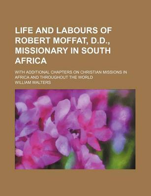 Book cover for Life and Labours of Robert Moffat, D.D., Missionary in South Africa; With Additional Chapters on Christian Missions in Africa and Throughout the World