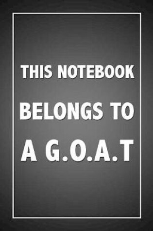 Cover of This Notebook Belongs To A G.O.A.T.