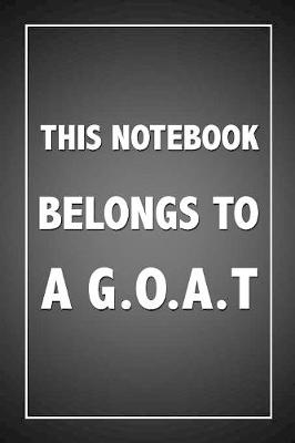 Book cover for This Notebook Belongs To A G.O.A.T.