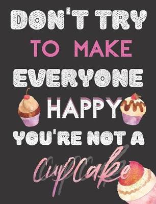 Book cover for Don't Try To Make Everyone Happy You're Not A Cupcake