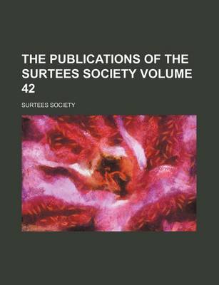 Book cover for The Publications of the Surtees Society Volume 42