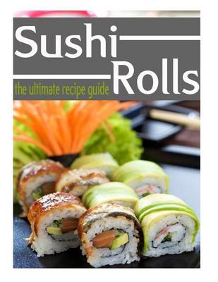 Book cover for Sushi Rolls - The Ultimate Recipe Guide