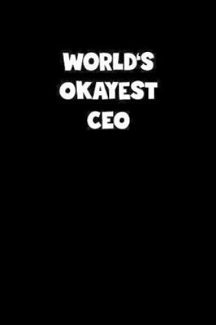 Cover of World's Okayest Ceo Notebook - Ceo Diary - Ceo Journal - Funny Gift for Ceo