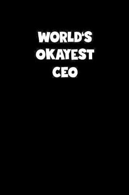 Book cover for World's Okayest Ceo Notebook - Ceo Diary - Ceo Journal - Funny Gift for Ceo