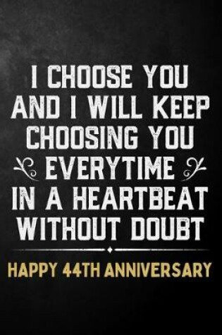 Cover of I Choose You And I Will Keep Choosing You Everytime In A Heartbeat Without Doubt Happy 44th Anniversary