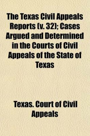 Cover of The Texas Civil Appeals Reports (Volume 32); Cases Argued and Determined in the Courts of Civil Appeals of the State of Texas