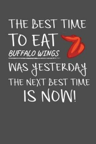 Cover of The Best Time To Eat Buffalo Wings Was Yesterday The Next Best Time Is Now