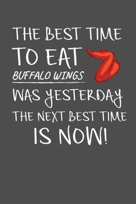 Book cover for The Best Time To Eat Buffalo Wings Was Yesterday The Next Best Time Is Now