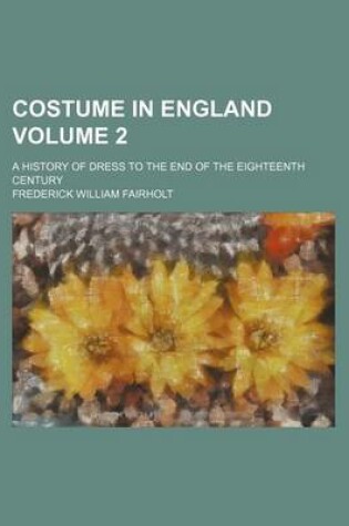 Cover of Costume in England Volume 2; A History of Dress to the End of the Eighteenth Century