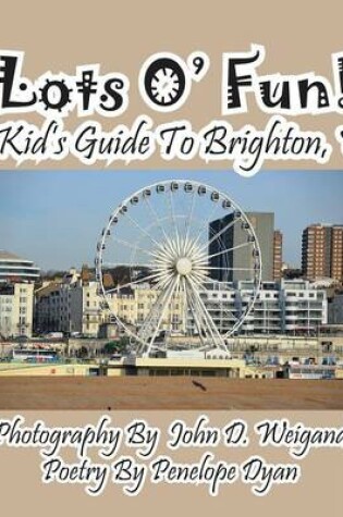 Cover of Lots O' Fun! A Kid's Guide To Brighton, UK
