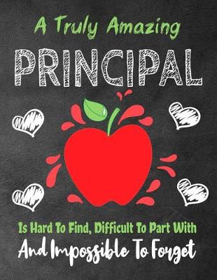 Cover of A Truly Amazing Principal Is Hard To Find, Difficult To Part With And Impossible To Forget