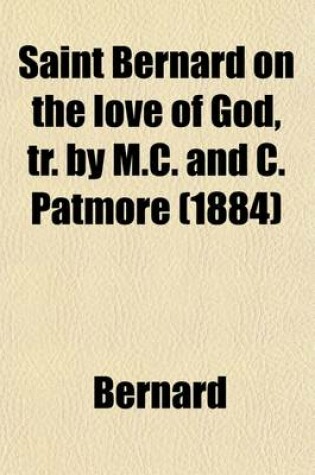 Cover of Saint Bernard on the Love of God, Tr. by M.C. and C. Patmore (1884)