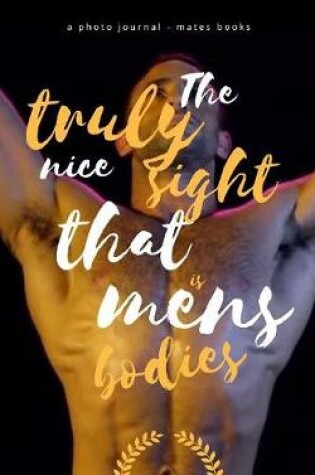 Cover of The Truly Nice Sight That is Mens Bodies