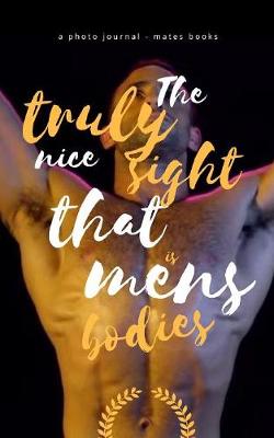 Book cover for The Truly Nice Sight That is Mens Bodies