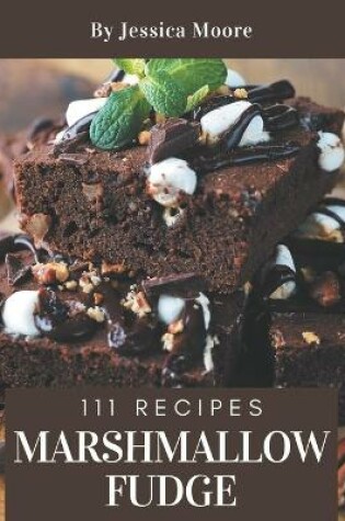 Cover of 111 Marshmallow Fudge Recipes