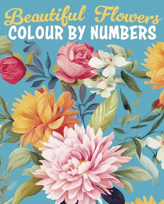 Cover of Beautiful Flowers Colour by Numbers