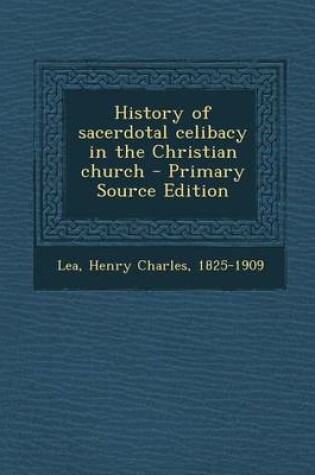 Cover of History of Sacerdotal Celibacy in the Christian Church - Primary Source Edition