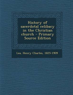 Book cover for History of Sacerdotal Celibacy in the Christian Church - Primary Source Edition