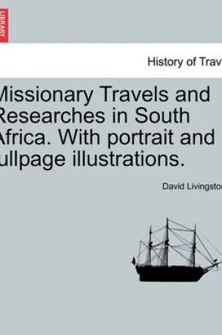 Cover of Missionary Travels and Researches in South Africa. with Portrait and Fullpage Illustrations.