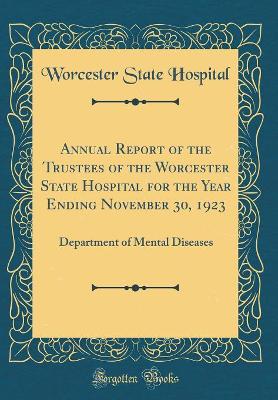 Book cover for Annual Report of the Trustees of the Worcester State Hospital for the Year Ending November 30, 1923: Department of Mental Diseases (Classic Reprint)