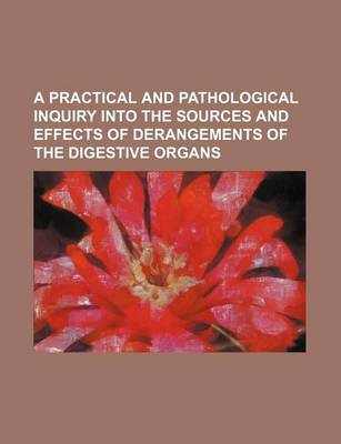 Book cover for A Practical and Pathological Inquiry Into the Sources and Effects of Derangements of the Digestive Organs