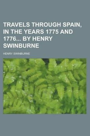 Cover of Travels Through Spain, in the Years 1775 and 1776 by Henry Swinburne