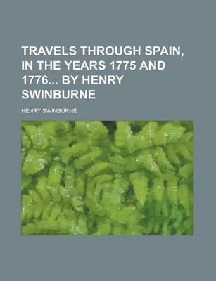 Book cover for Travels Through Spain, in the Years 1775 and 1776 by Henry Swinburne