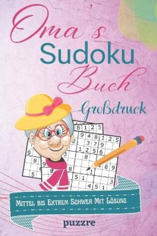 Cover of Oma's Sudoku Buch Mittel bis Extrem Schwer Mit Lösung Großdruck