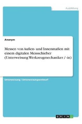 Cover of Messen von Aussen- und Innenmassen mit einem digitalen Messschieber (Unterweisung Werkzeugmechaniker / -in)