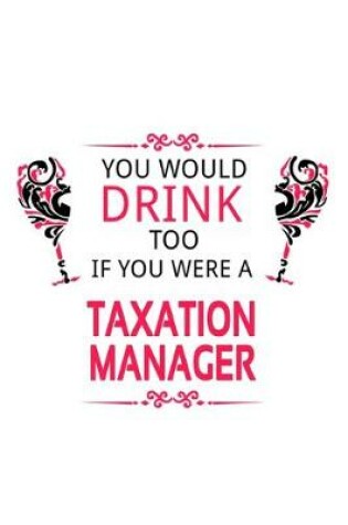 Cover of You Would Drink Too If You Were A Taxation Manager