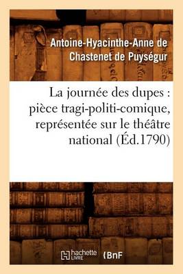 Book cover for La Journee Des Dupes: Piece Tragi-Politi-Comique, Representee Sur Le Theatre National (Ed.1790)