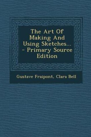 Cover of The Art of Making and Using Sketches... - Primary Source Edition