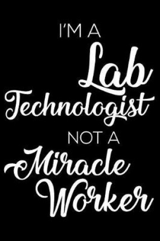 Cover of I'm A Lab Technologist Not A Miracle Worker