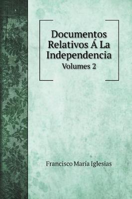 Book cover for Documentos Relativos A La Independencia