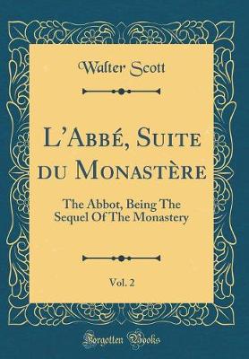 Book cover for L'Abbé, Suite du Monastère, Vol. 2: The Abbot, Being The Sequel Of The Monastery (Classic Reprint)