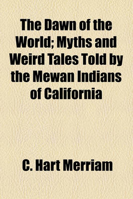 Book cover for The Dawn of the World; Myths and Weird Tales Told by the Mewan Indians of California