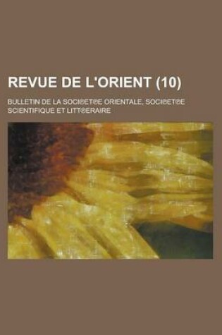 Cover of Revue de L'Orient (10 ); Bulletin de La Soci Et E Orientale, Soci Et E Scientifique Et Litt Eraire