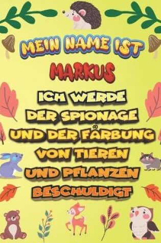 Cover of Mein Name ist Markus Ich werde der Spionage und der Farbung von Tieren und Pflanzen beschuldigt