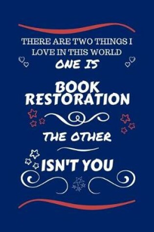 Cover of There Are Two Things I Love In This World One Is Book Restoration The Other Isn't You