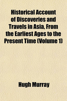 Book cover for Historical Account of Discoveries and Travels in Asia, from the Earliest Ages to the Present Time (Volume 1)